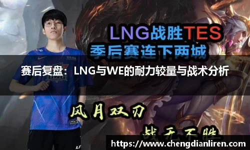 赛后复盘：LNG与WE的耐力较量与战术分析