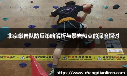 北京攀岩队防反策略解析与攀岩热点的深度探讨